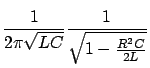 $\displaystyle \frac{1}{2 \pi \sqrt{L C}} \frac{1}{\sqrt{1-\frac{R^2 C}{2L}}}$